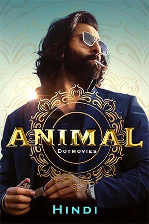 Download  Animal (2023) Hindi Full Movie NF WEB-DL 480p [450MB] | 720p [1.4GB] | 1080p [3.3GB] | 2160p 4K [12.2GB]