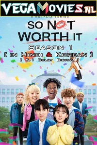 Download  So Not Worth It (2021) Season 1 Hindi Dubbed [ORG] Complete Netflix WEB Series 480p | 720p HDRip