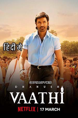 Download  Vaathi (2023) Hindi ORG. Dubbed Full Movie WEB-DL 480p [500MB] | 720p [1.4GB] | 1080p [2.2GB]